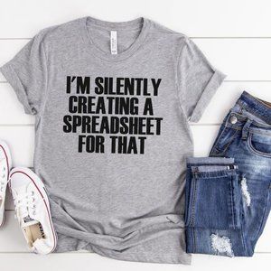 I'm Silently Creating a Spreadsheet Tshirt